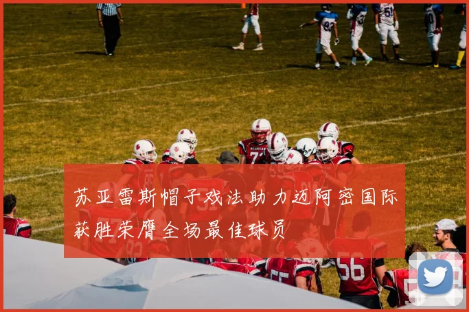 苏亚雷斯帽子戏法助力迈阿密国际获胜荣膺全场最佳球员